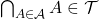 \bigcap_{A \in \mathcal A} A \in \mathcal T