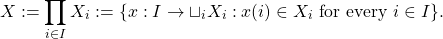 \[X := \prod_{i \in I} X_i := \{ x: I \to \sqcup_i X_i: x(i) \in X_i \text{ for every } i \in I\}.\]