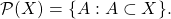 \[\mathcal P(X) = \{ A: A \subset X\}.\]