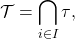 \[\mathcal T = \bigcap_{i \in I} \big \tau,\]