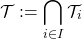 \[\mathcal T := \bigcap_{i\in I} \mathcal T_i\]