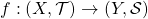 f: (X, \mathcal T) \to (Y, \mathcal S)